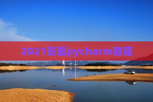 2021安装pycharm教程